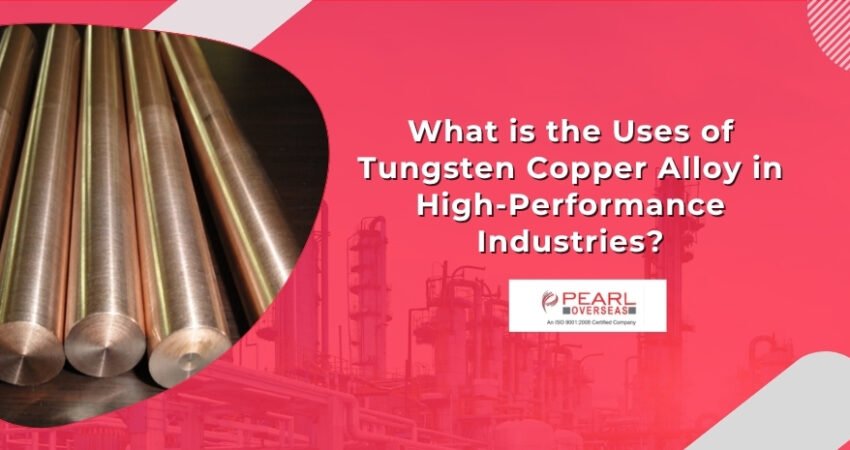 What is the Uses of Tungsten Copper Alloy in High-Performance Industries