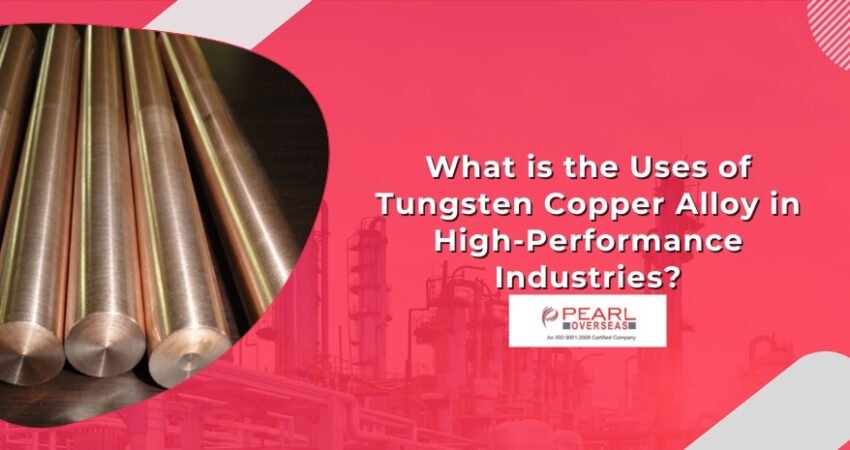 What is the Uses of Tungsten Copper Alloy in High-Performance Industries?