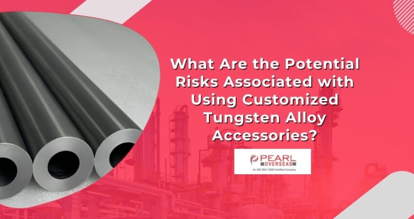 What Are the Potential Risks Associated with Using Customized Tungsten Alloy Accessories