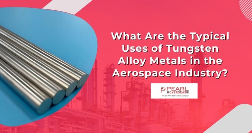 What Are the Typical Uses of Tungsten Alloy Metals in the Aerospace Industry