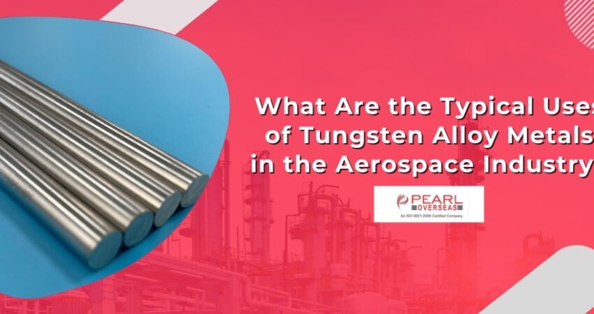 What Are the Typical Uses of Tungsten Alloy Metals in the Aerospace Industry?