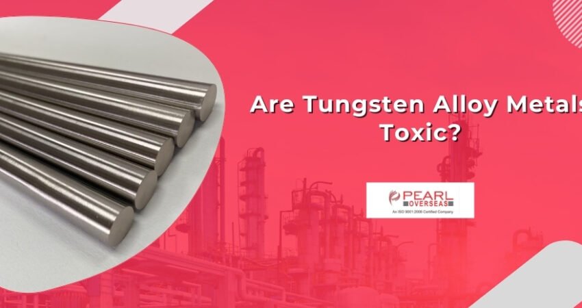 Are Tungsten Alloy Metals Toxic?