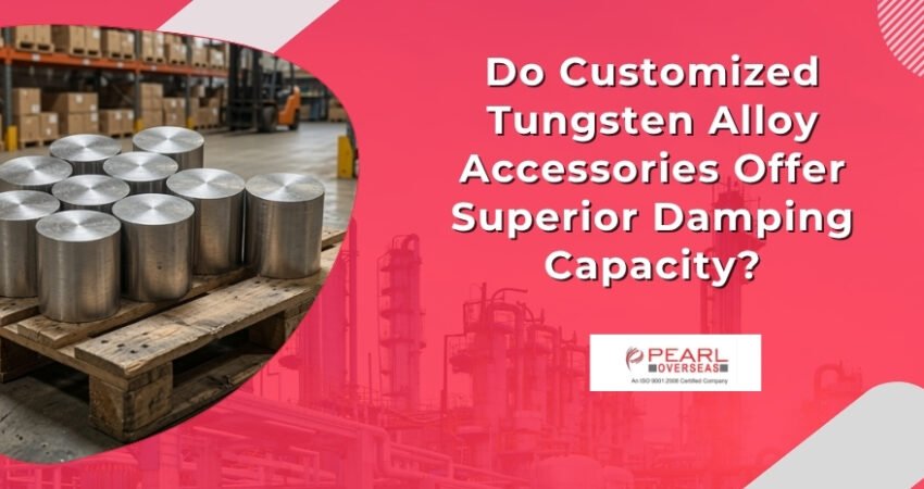 Do Customized Tungsten Alloy Accessories Offer Superior Damping Capacity